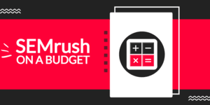 Top 3 Ways To Use SemRush When You’re Blogging On Budget