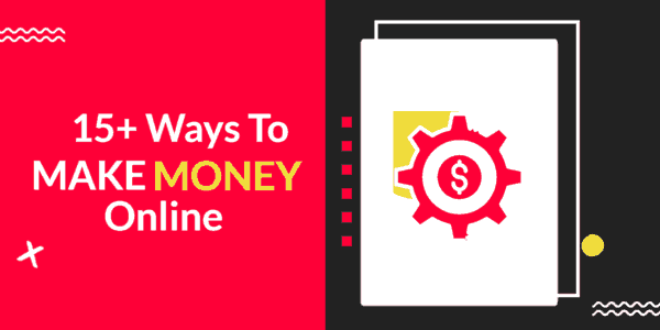 15+ Ways To Make Money Online (Methods to earn $1000+ A Month)